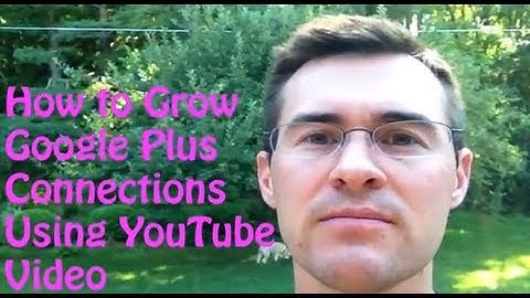 How to Grow Google Plus Connections Using YouTube Video