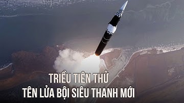 Triều Tiên thử tên lửa bội siêu thanh mới "xuyên thủng mọi rào chắn phòng thủ"