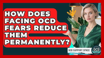 How Does Facing OCD Fears Reduce Them Permanently? - OCD Support Space