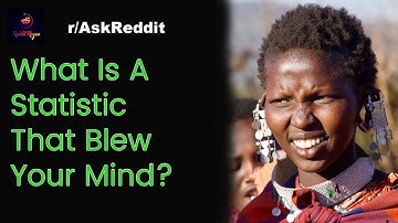 What Is A Statistic That Blew Your Mind? | AskReddit Stories | Reddit Rogue