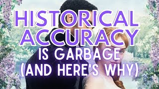 Historical Accuracy is Garbage (and Here's Why)