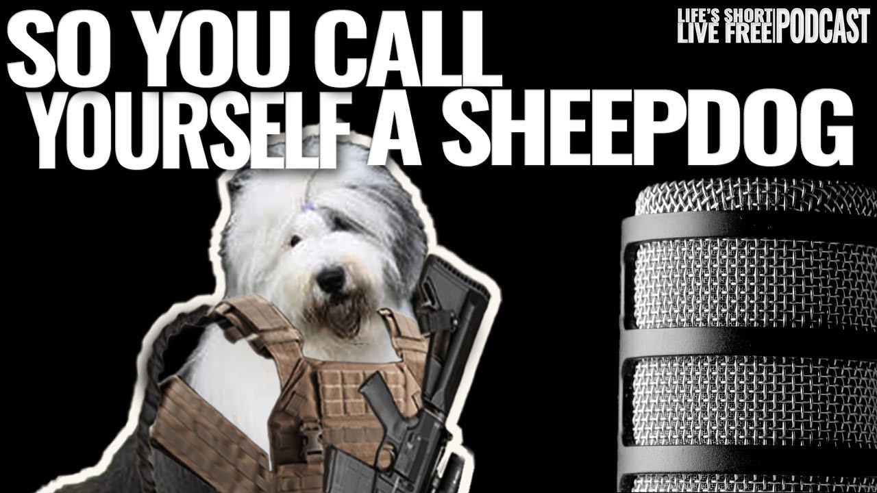 So You Call Yourself A Sheepdog...: Live Free Podcast S1-E9