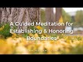 Guided Meditation for Establishing and Honoring Boundaries