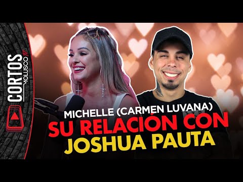 MICHELLE (CARMEN LUVANA) y su relación con Joshua Pauta ♥️