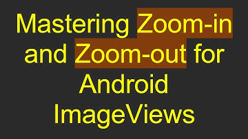 Mastering Zoom-in and Zoom-out for Android ImageViews