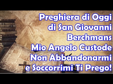 Preghiera di Oggi San Giovanni Berchmans | Angelo Custode Non Abbandonarmi e Soccorrimi | Ti Prego!