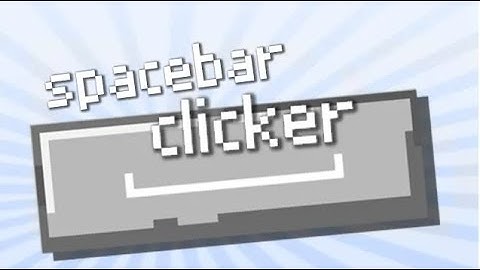 SPACEBAR CLICKER   (Part 1)