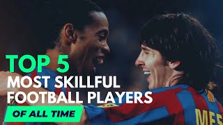 TOP 5 Most Skillful Football Players Of All Time