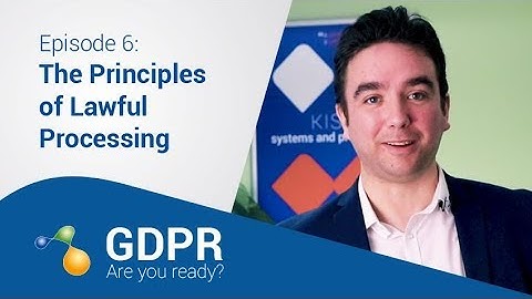 GDPR Are you ready? - 6: Principles of Lawful Processing