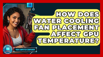 How Does Water Cooling Fan Placement Affect GPU Temperature? - Your Computer Companion