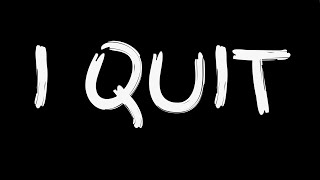 I Quit