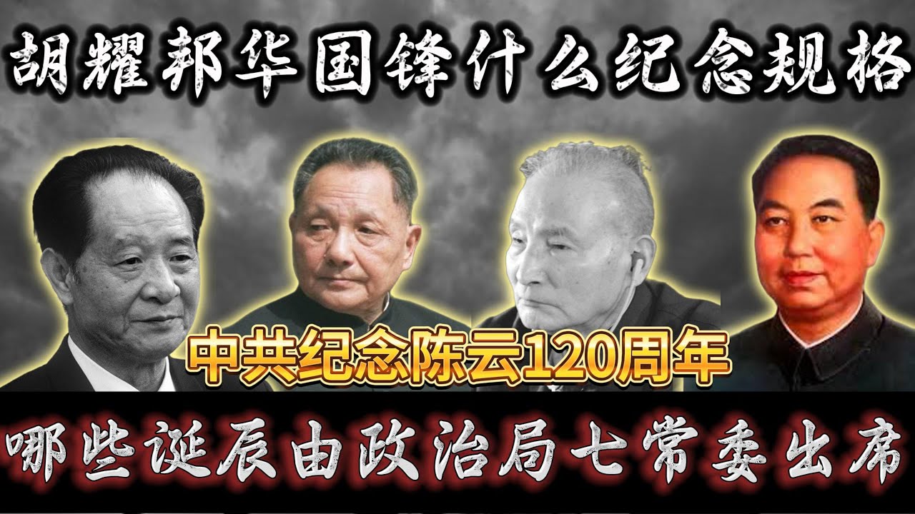 中共怎样纪念元老诞辰？哪些人有资格由政治局常委全体出席？胡耀邦为何比杨尚昆、万里规格高？华国锋是哪一档？纪念陈云诞辰120周年座谈会召开