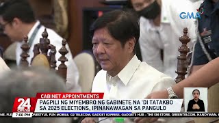 Pagpili ng miyembro ng gabinete na 'di tatakbo sa 2025 Elections, ipinanawagan sa pangulo | 24 Oras