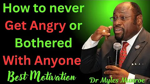 “How to Never Get Angry or Bothered with Anyone |DR MYLES MUNROE 