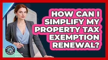 How Can I Simplify My Property Tax Exemption Renewal? - Property Taxes Uncovered