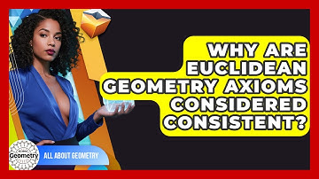 Why Are Euclidean Geometry Axioms Considered Consistent? - All About Geometry