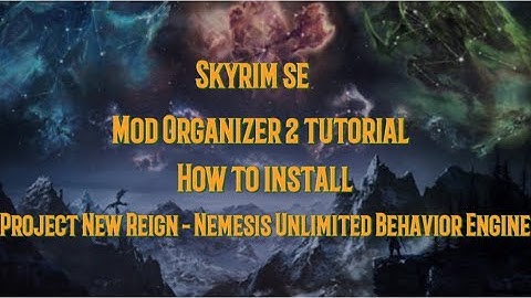 Mod Organizer 2 Tutorial How To Install Project New Reign   Nemesis Unlimited Behavior Engine