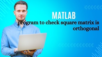 "MATLAB Program: Check if a Matrix is Orthogonal | Step-by-Step Guide"
