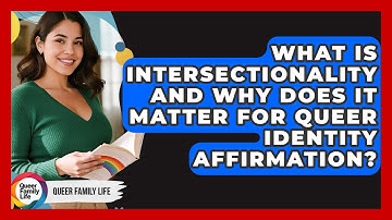 What Is Intersectionality And Why Does It Matter For Queer Identity Affirmation? - Queer Family Life