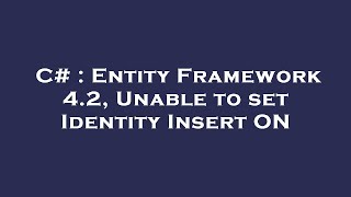 C# : Entity Framework 4.2, Unable to set Identity Insert ON