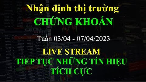 Nhận định thị trường chứng khoán tuần 03/04- 07/04/2023