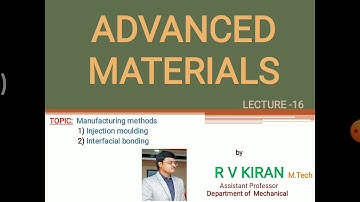 ADVANCED MATERIALS LECTURE 16 INJECTION MOULDING & INTERFACIAL BONDING ll R V Kiran ll