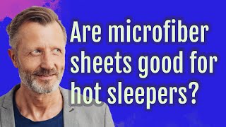 Are microfiber sheets good for hot sleepers?