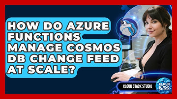 How Do Azure Functions Manage Cosmos DB Change Feed At Scale? - Cloud Stack Studio