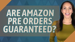 Are Amazon pre orders guaranteed?
