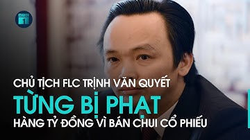 Chủ tịch FLC Trịnh Văn Quyết từng bị phạt vì bán chui cổ phiếu trước khi bị khởi tố | VTC1