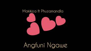 Makikiza ft Phuzamandla... Angfuni Ngawe