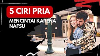 Download Lagu 5 CIRI PRIA MENCINTAI KARENA NAFSU BUKAN KARENA SAYANG MP3