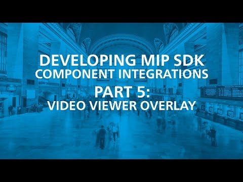 Developing MIP SDK Component Integrations Part 5: Video Viewer Overlay