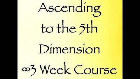 Ascending to the 5th Dimension - A 3 Week Course - Starts July 18th