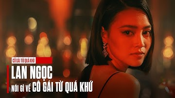 Q&A | Lan Ngọc nói gì về Cô Gái Từ Quá Khứ