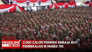 2.000 Calon Perwira Remaja Ikut Pembekalan Di Mabes Tni