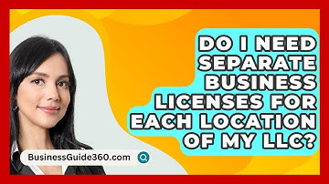 Do I Need Separate Business Licenses for Each Location of My LLC? - BusinessGuide360.com