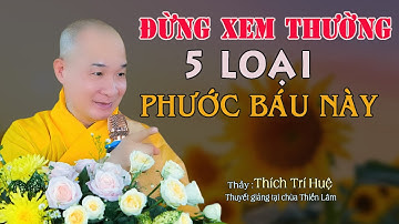 5 Loại Phước Báu Lớn Không Thể Xem Thường - Cực hay. Thầy Thích Trí Huệ