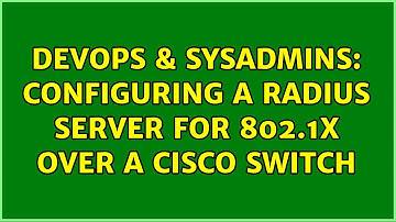 DevOps & SysAdmins: Configuring a RADIUS server for 802.1x over a Cisco Switch