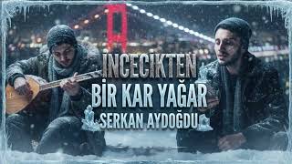 İncecikten Bir Kar Yağar - Serkan Aydoğdu | Tiktok Mix