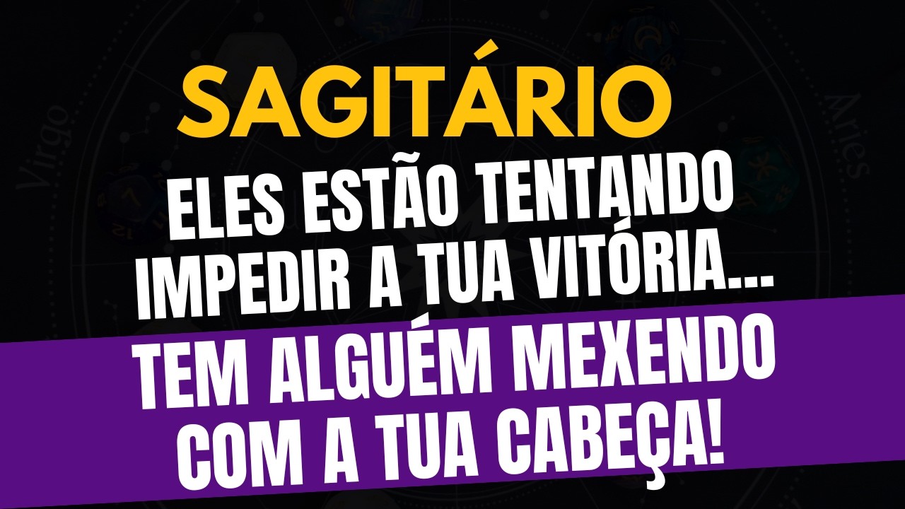 ♐️SAGITÁRIO: TEM ALGUÉM MEXENDO COM A TUA CABEÇA!  ELES ESTÃO TENTANDO IMPEDIR A TUA VITÓRIA!