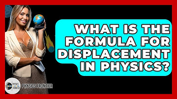 What Is The Formula For Displacement In Physics? - Physics Frontier