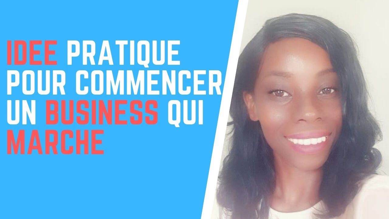 COMMENT COMMENCER UN BUSINESS QUI MARCHE-IDÉE PRATIQUE - YouTube