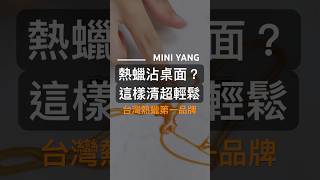 熱蠟沾桌面? 這樣清超輕鬆Mini Yang 熱蠟除毛
