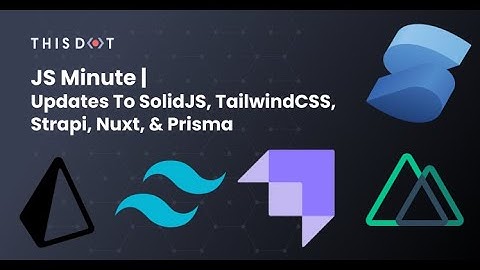 Updates to SolidJS, TailwindCSS, Strapi, Nuxt, & Prisma | JS Minute