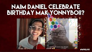 NAIM DANIEL SAMBUT BIRTHDAY MAK YONNYBOII TIME PKP??? | #WPLIVE