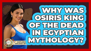Why Was Osiris King Of The Dead In Egyptian Mythology? - Exploring Ancient Myths