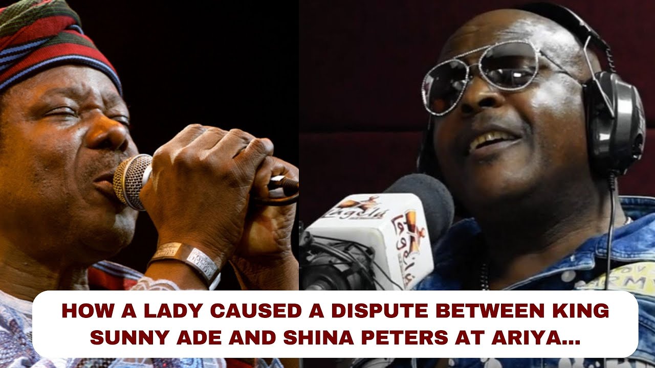 How a Lady caused  a dispute between King Sunny Ade and Shina Peters at Ariya..