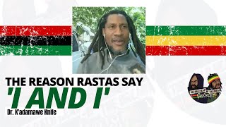 The Reason Rastas Say 'I and I' B.H.N.T.D | Dr. K'adamawe Knife Pt. 2