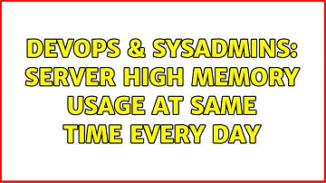 DevOps & SysAdmins: Server high memory usage at same time every day